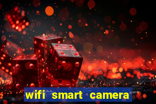 wifi smart camera easy to achieve real time remote viewing